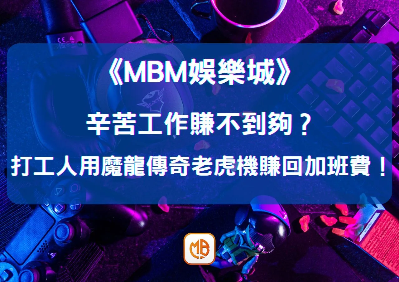 辛苦工作賺不到夠？打工人用魔龍傳奇老虎機賺回加班費！